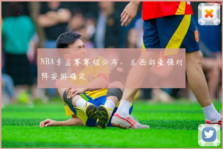 NBA季后赛赛程公布,东西部豪强对阵安排确定
