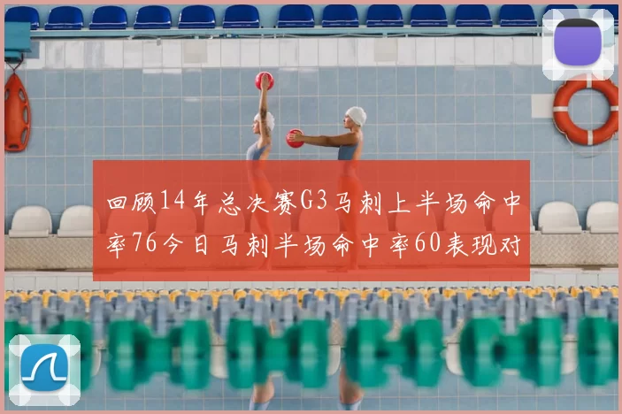 回顾14年总决赛G3马刺上半场命中率76今日马刺半场命中率60表现对比