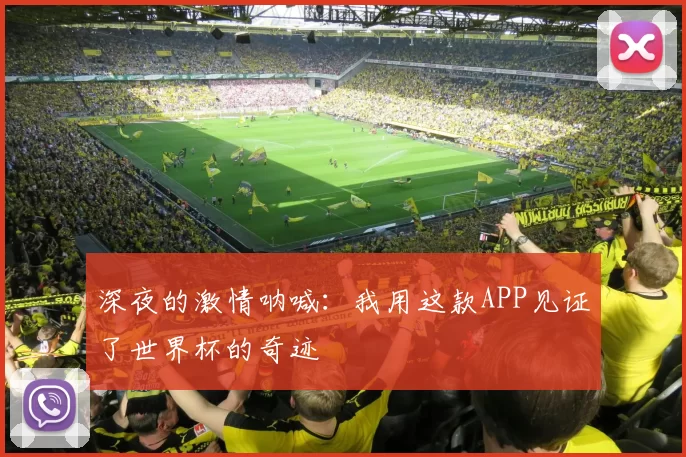 深夜的激情呐喊:我用这款APP见证了世界杯的奇迹