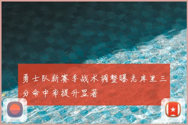 勇士队新赛季战术调整曝光库里三分命中率提升显著