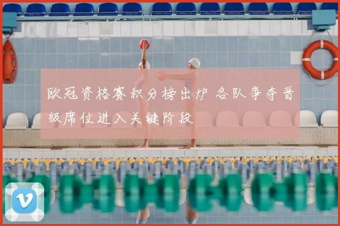 欧冠资格赛积分榜出炉 各队争夺晋级席位进入关键阶段