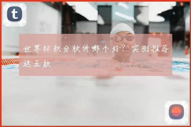 世界杯积分软件哪个好?实测推荐这五款