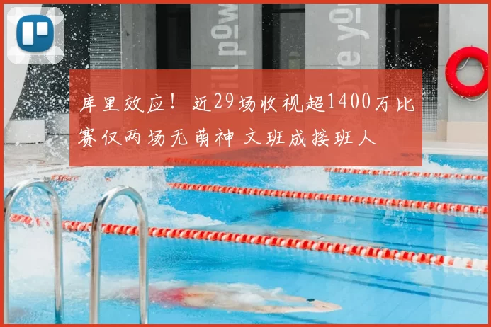 库里效应！近29场收视超1400万比赛仅两场无萌神 文班成接班人