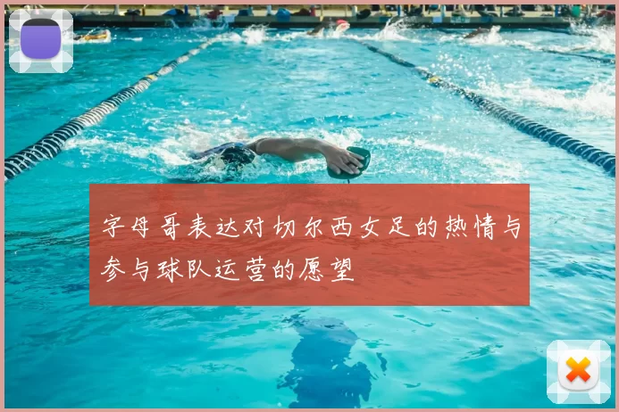 字母哥表达对切尔西女足的热情与参与球队运营的愿望