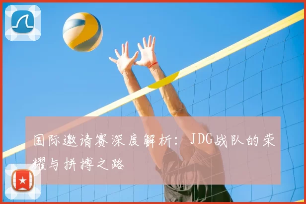 国际邀请赛深度解析:JDG战队的荣耀与拼搏之路