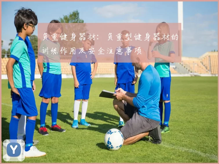 负重健身器材：负重型健身器材的训练作用及安全注意事项