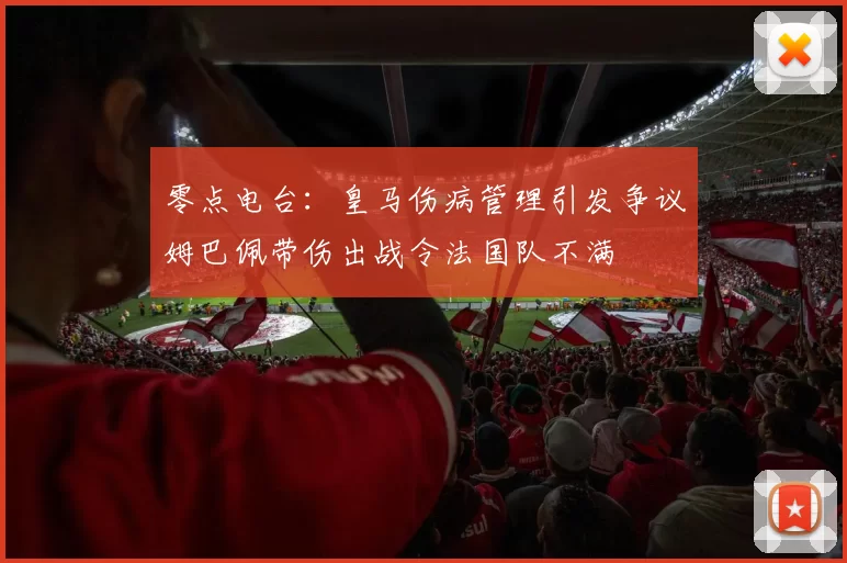 零点电台:皇马伤病管理引发争议姆巴佩带伤出战令法国队不满