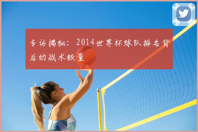 专访揭秘:2014世界杯球队排名背后的战术较量