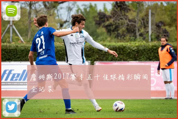 詹姆斯2017赛季五十佳球精彩瞬间全记录