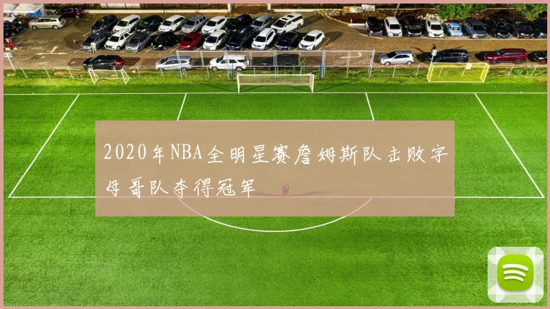 2020年NBA全明星赛詹姆斯队击败字母哥队夺得冠军
