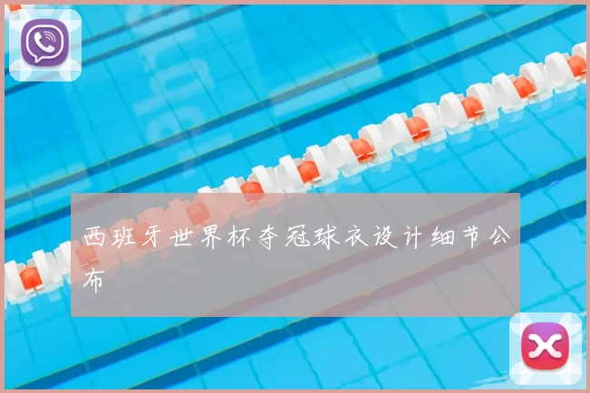 西班牙世界杯夺冠球衣设计细节公布