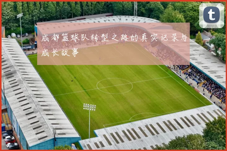 成都篮球队转型之路的真实记录与成长故事