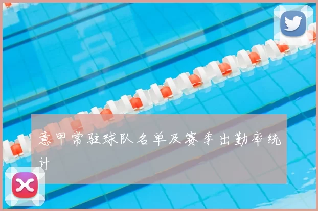 意甲常驻球队名单及赛季出勤率统计