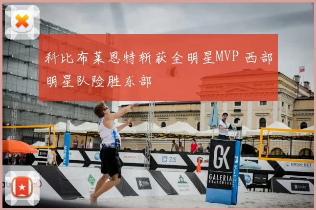 科比布莱恩特斩获全明星MVP 西部明星队险胜东部