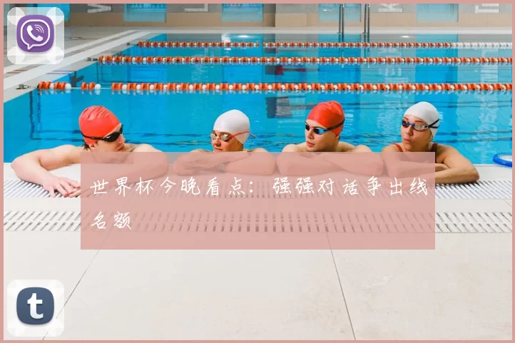 世界杯今晚看点:强强对话争出线名额